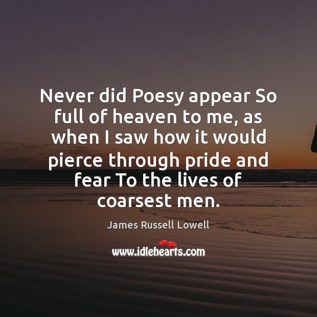 Never did Poesy appear So full of heaven to me, as when James Russell Lowell Picture Quote