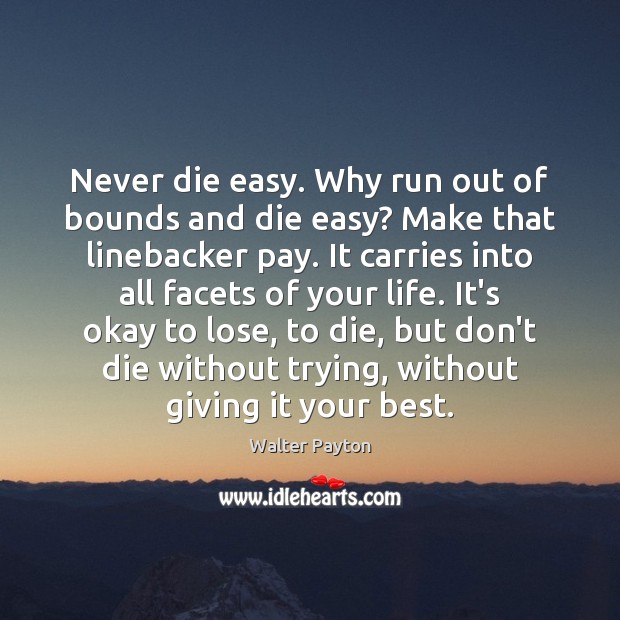 Never die easy. Why run out of bounds and die easy? Make Walter Payton Picture Quote