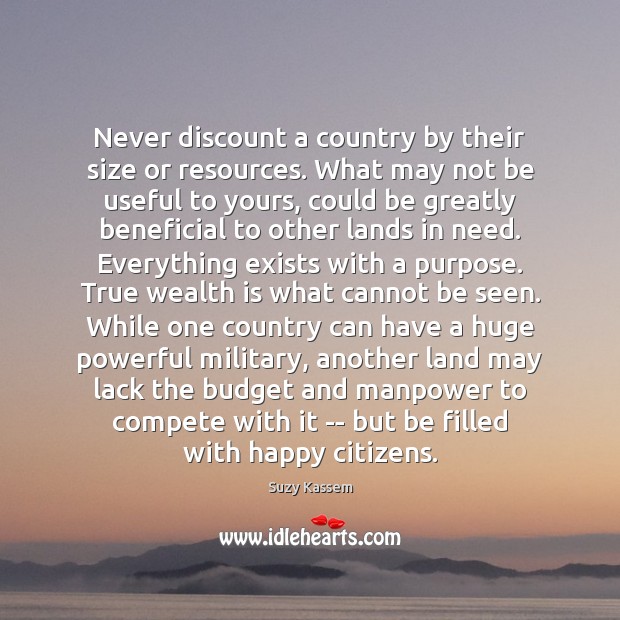 Never discount a country by their size or resources. What may not Suzy Kassem Picture Quote