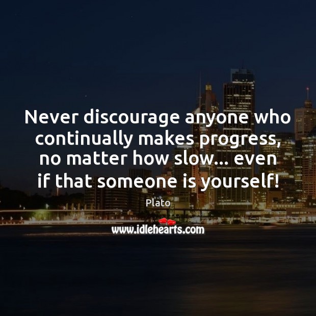 Never discourage anyone who continually makes progress, no matter how slow… even Plato Picture Quote