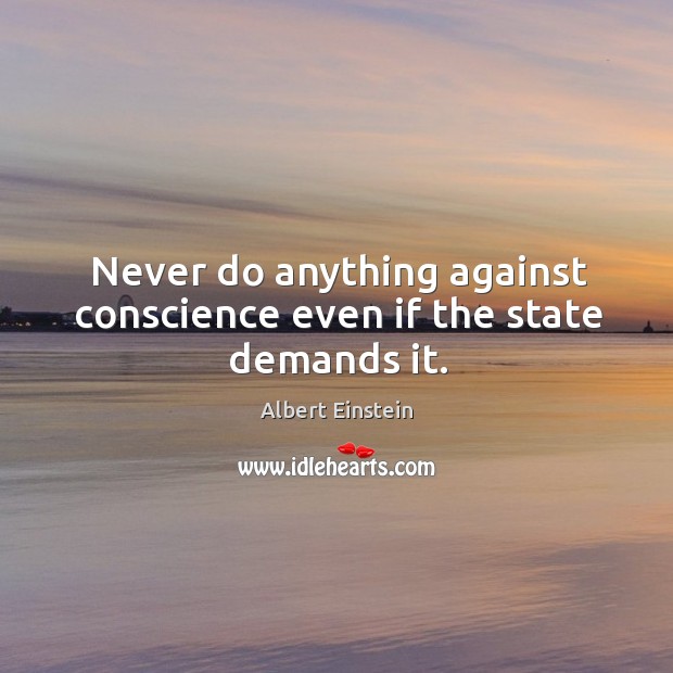 Never do anything against conscience even if the state demands it. Image