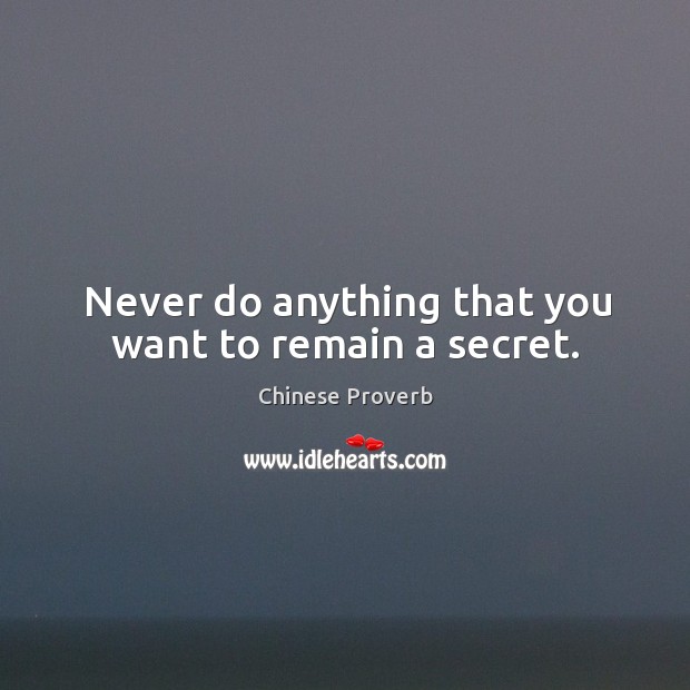 Never do anything that you want to remain a secret. Image