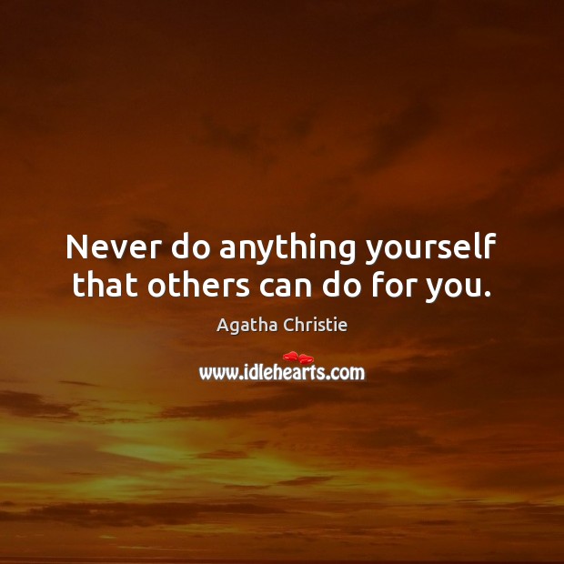 Never do anything yourself that others can do for you. Agatha Christie Picture Quote
