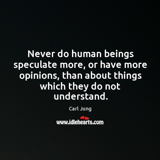 Never do human beings speculate more, or have more opinions, than about Carl Jung Picture Quote