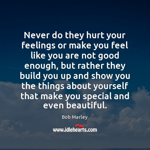 Never do they hurt your feelings or make you feel like you Bob Marley Picture Quote
