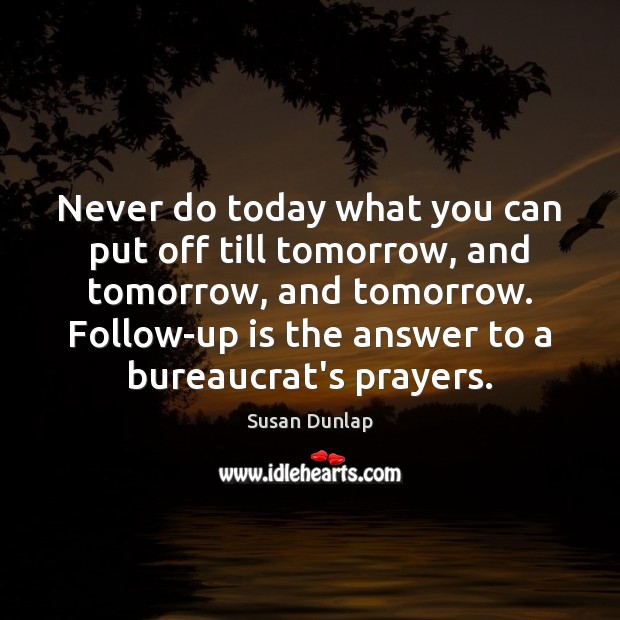 Never do today what you can put off till tomorrow, and tomorrow, Susan Dunlap Picture Quote
