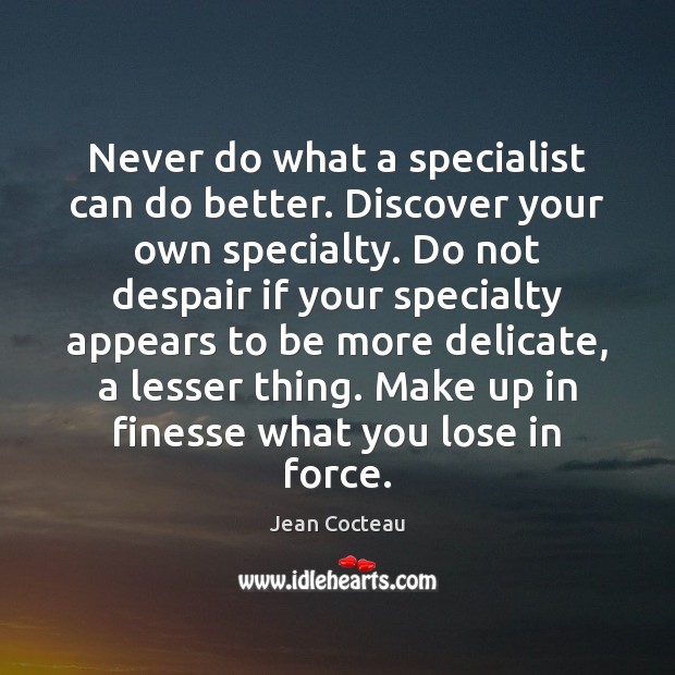 Never do what a specialist can do better. Discover your own specialty. Jean Cocteau Picture Quote