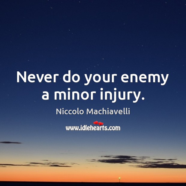 Never do your enemy a minor injury. Niccolo Machiavelli Picture Quote