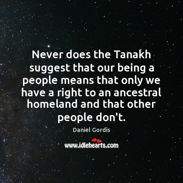 Never does the Tanakh suggest that our being a people means that Daniel Gordis Picture Quote