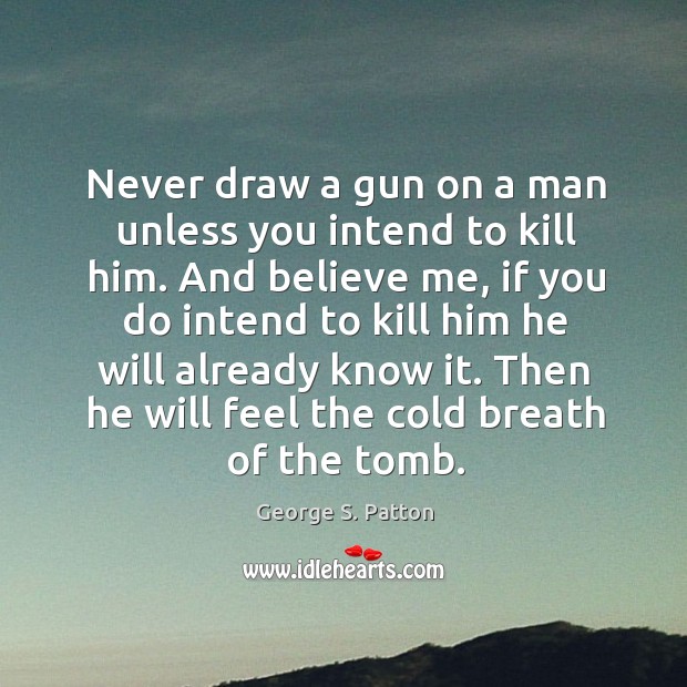 Never draw a gun on a man unless you intend to kill Image