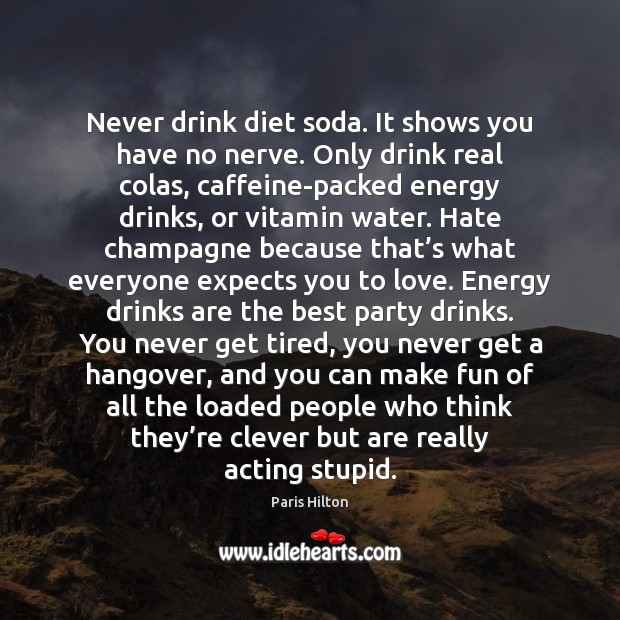 Never drink diet soda. It shows you have no nerve. Only drink Clever Quotes Image