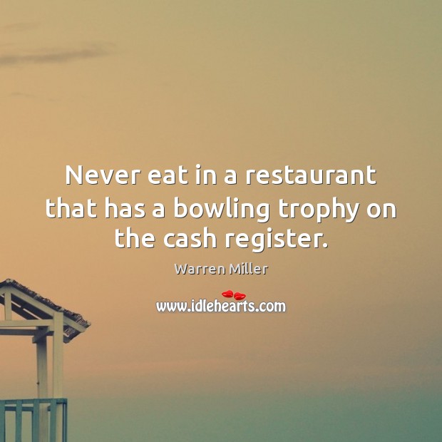 Never eat in a restaurant that has a bowling trophy on the cash register. Warren Miller Picture Quote