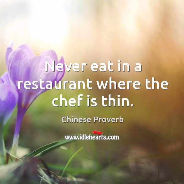 Never eat in a restaurant where the chef is thin. Image