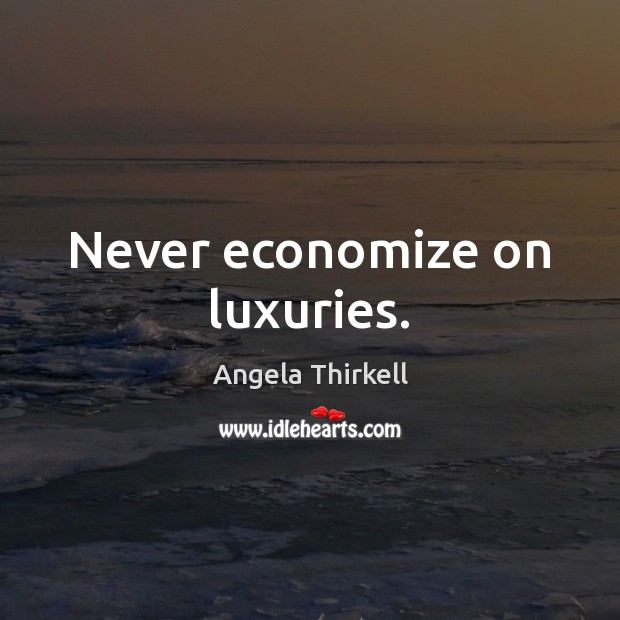 Never economize on luxuries. Angela Thirkell Picture Quote