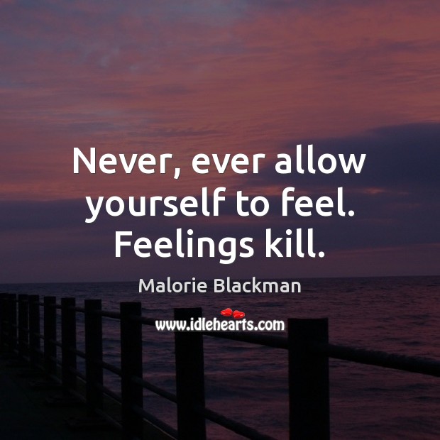 Never, ever allow yourself to feel. Feelings kill. Malorie Blackman Picture Quote