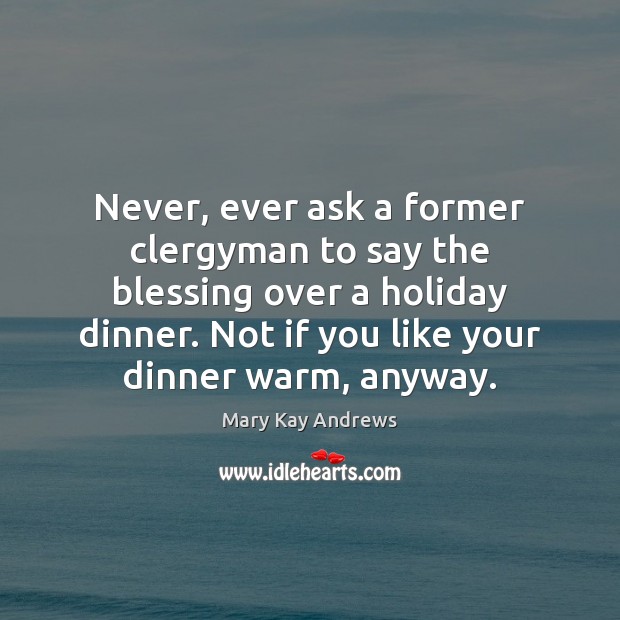 Never, ever ask a former clergyman to say the blessing over a Holiday Quotes Image