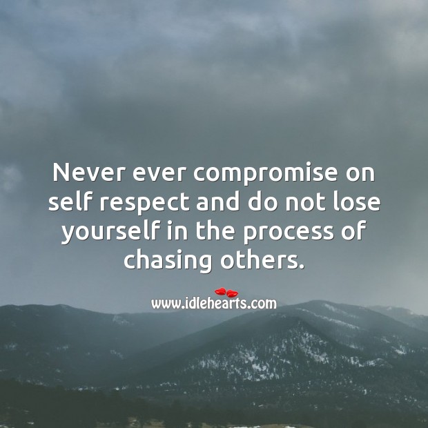 Never ever compromise on self respect and do not lose yourself in the process of chasing others. Hard Hitting Quotes Image