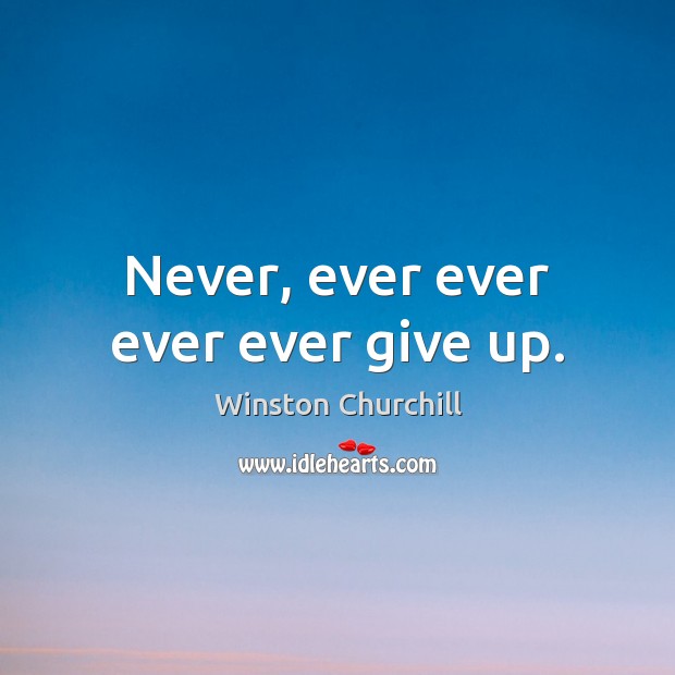 Never, ever ever ever ever give up. Winston Churchill Picture Quote