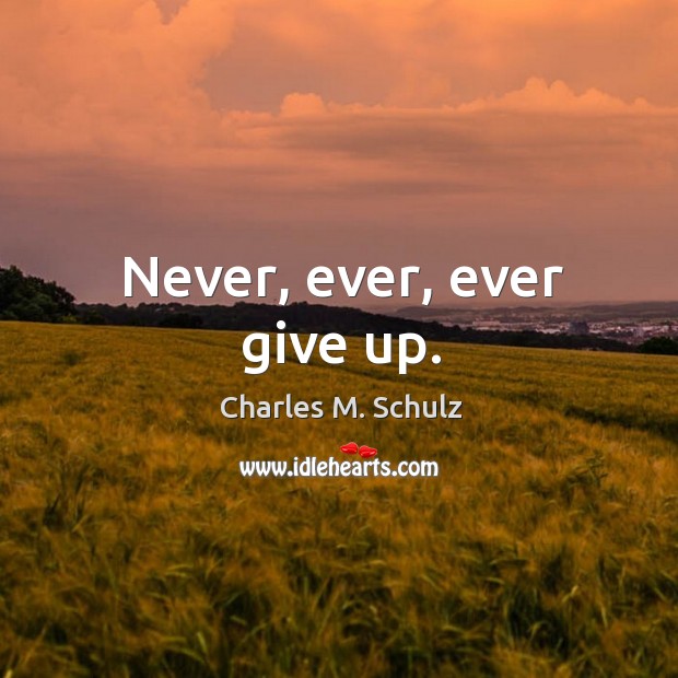 Never, ever, ever give up. Charles M. Schulz Picture Quote