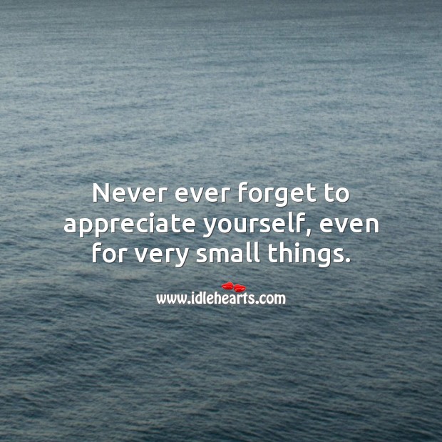 Never ever forget to appreciate yourself. Self Growth Quotes Image