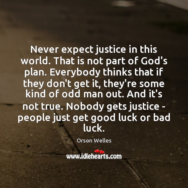 Never expect justice in this world. That is not part of God’s Plan Quotes Image