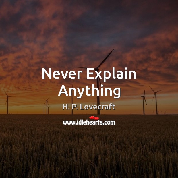 Never Explain Anything H. P. Lovecraft Picture Quote