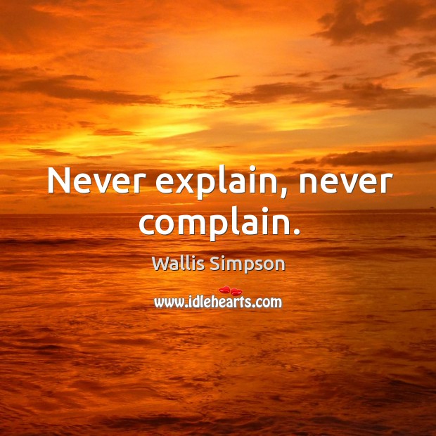 Never explain, never complain. Complain Quotes Image