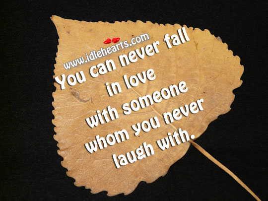 You can never fall for one whom you never laugh with. Image