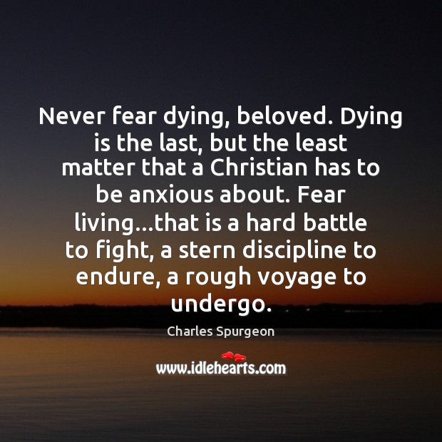 Never fear dying, beloved. Dying is the last, but the least matter Charles Spurgeon Picture Quote