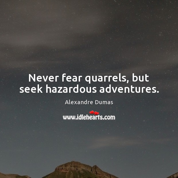 Never fear quarrels, but seek hazardous adventures. Image