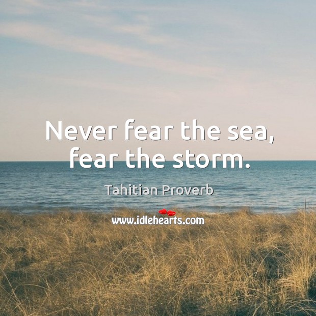 Never fear the sea, fear the storm. Tahitian Proverbs Image