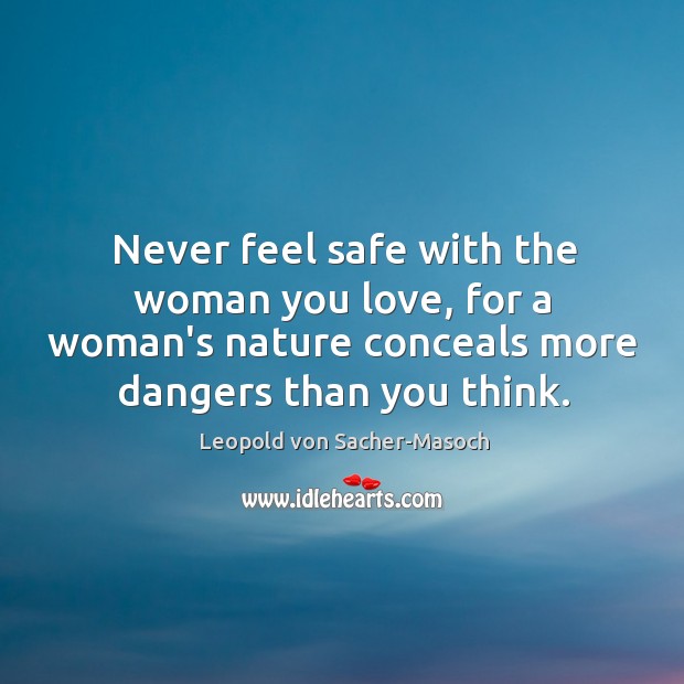 Never feel safe with the woman you love, for a woman’s nature Leopold von Sacher-Masoch Picture Quote