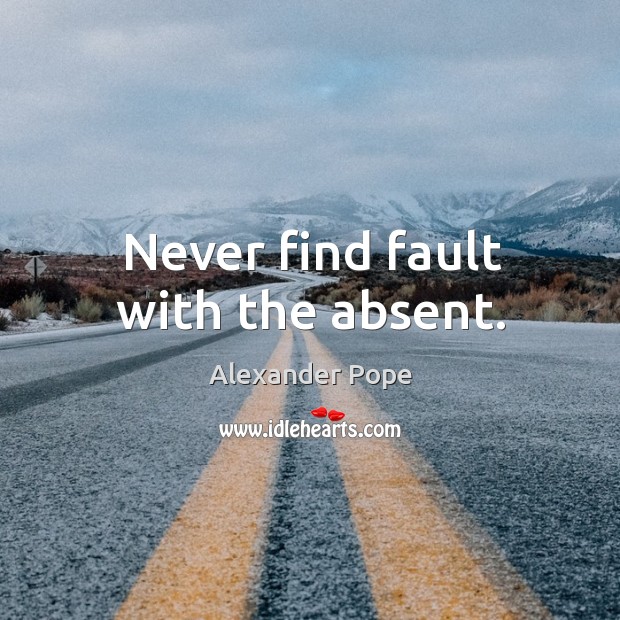 Never find fault with the absent. Image