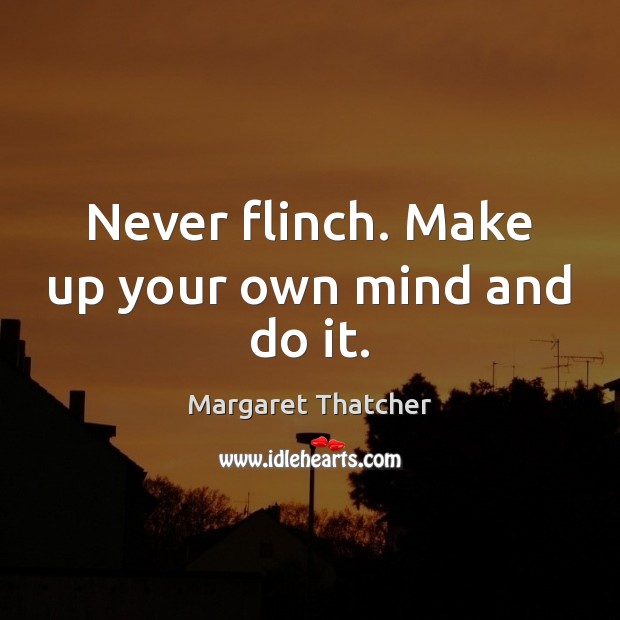 Never flinch. Make up your own mind and do it. Margaret Thatcher Picture Quote