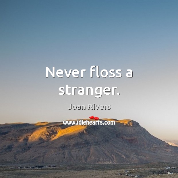 Never floss a stranger. Joan Rivers Picture Quote