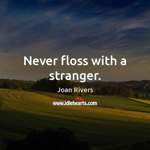 Never floss with a stranger. Image