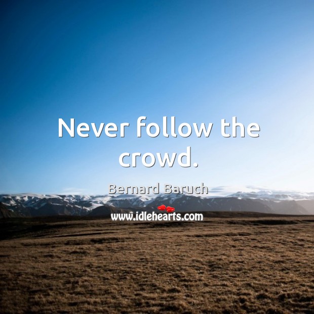 Never follow the crowd. Image