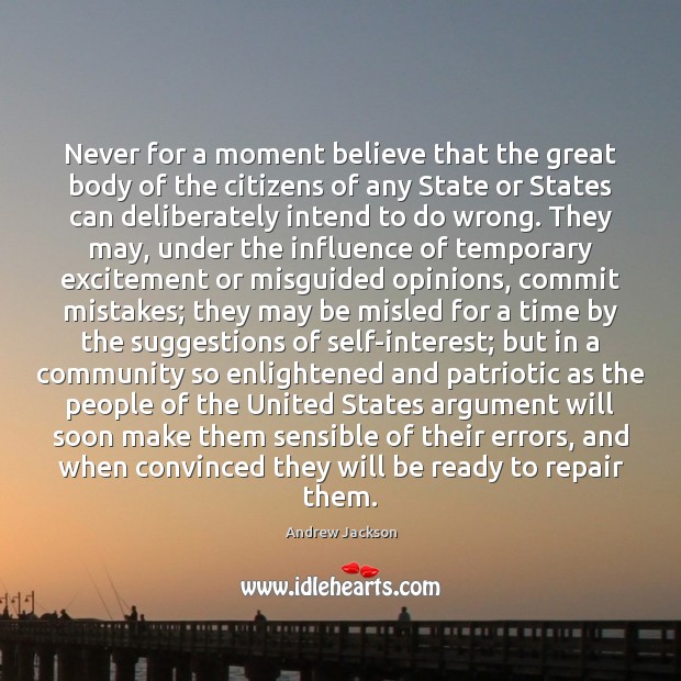 Never for a moment believe that the great body of the citizens Andrew Jackson Picture Quote