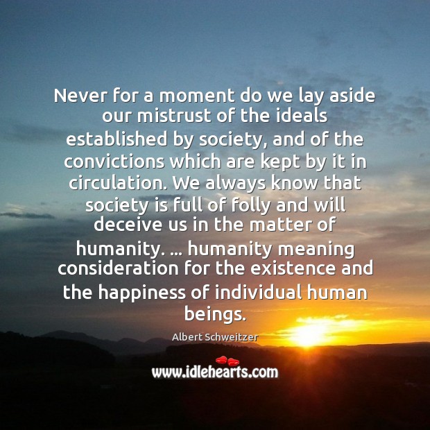Never for a moment do we lay aside our mistrust of the Albert Schweitzer Picture Quote