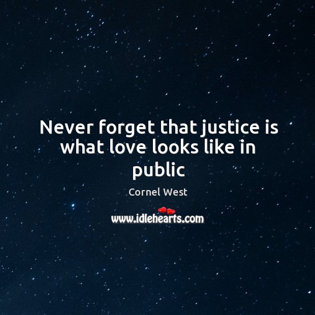 Never forget that justice is what love looks like in public Cornel West Picture Quote