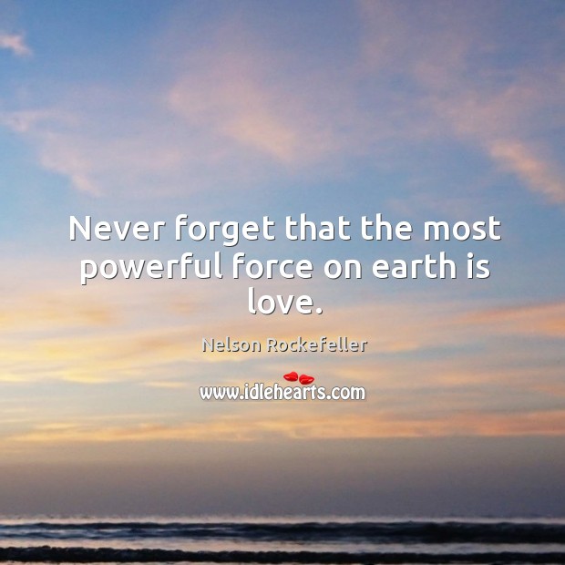 Never forget that the most powerful force on earth is love. Nelson Rockefeller Picture Quote