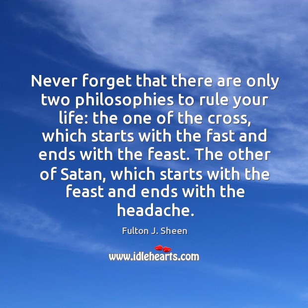Never forget that there are only two philosophies to rule your life: Fulton J. Sheen Picture Quote