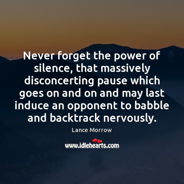 Never forget the power of silence, that massively disconcerting pause which goes Lance Morrow Picture Quote