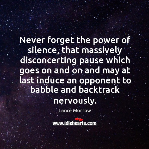 Never forget the power of silence, that massively disconcerting pause which goes on and on and Lance Morrow Picture Quote