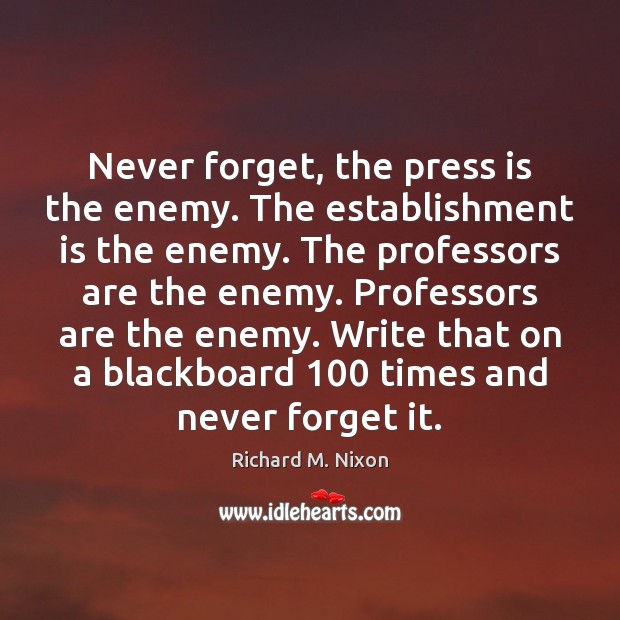 Never forget, the press is the enemy. The establishment is the enemy. Image