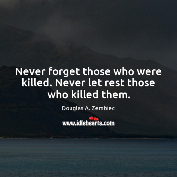 Never forget those who were killed. Never let rest those who killed them. Image