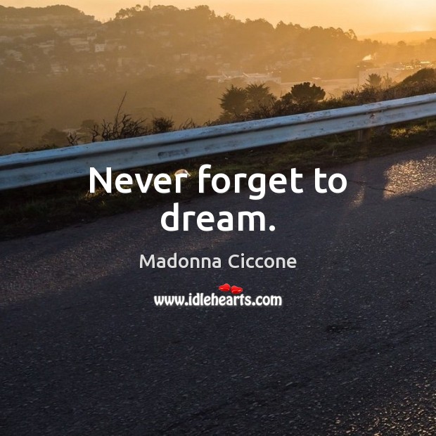 Never forget to dream. Madonna Ciccone Picture Quote