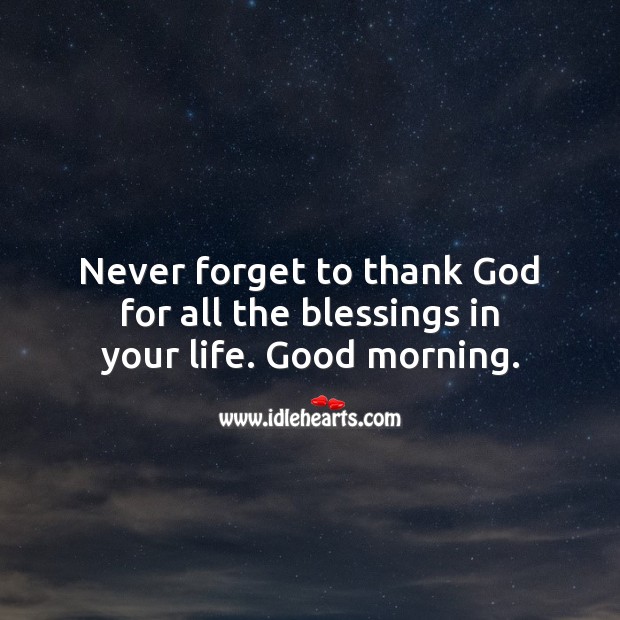 Never forget to thank God for all the blessings in your life. Good morning. Good Morning Quotes Image