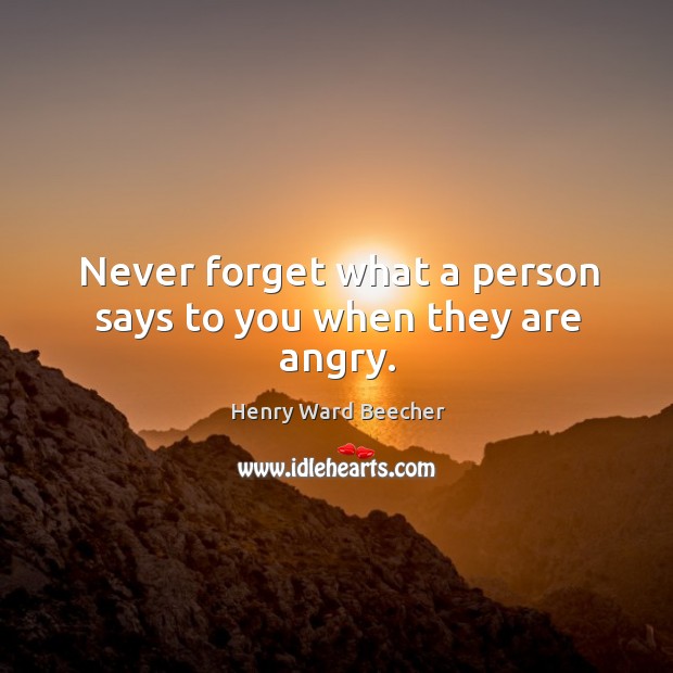 Never forget what a person says to you when they are angry. Image