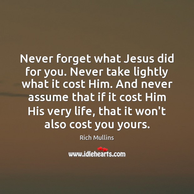Never forget what Jesus did for you. Never take lightly what it Rich Mullins Picture Quote